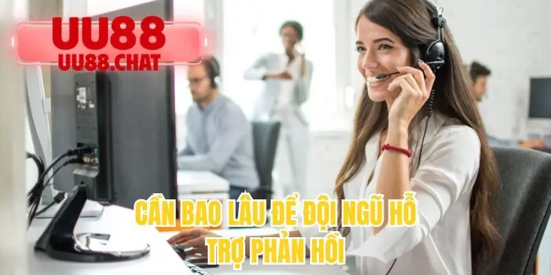 Cần bao lâu để đội ngũ hỗ trợ phản hồi