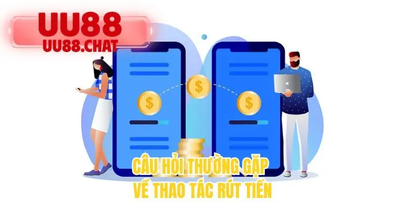 Câu hỏi thường gặp về thao tác rút tiền