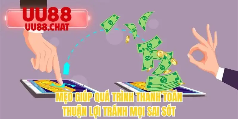 Mẹo giúp quá trình thanh toán thuận lợi tránh mọi sai sót