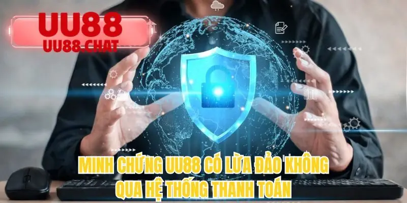 Minh chứng UU88 có lừa đảo không qua hệ thống thanh toán