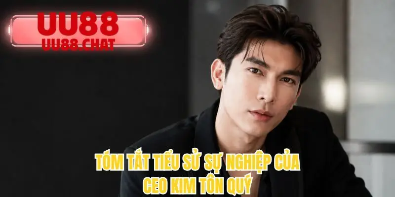 Tóm tắt tiểu sử sự nghiệp của CEO Kim Tôn Quý